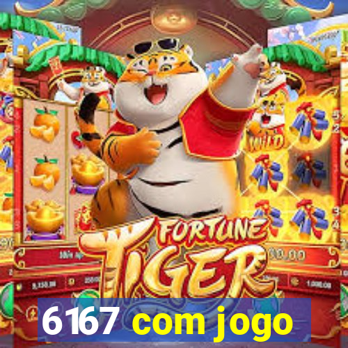 6167 com jogo